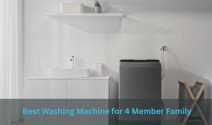 Best Washing Machine for 4 Member Family