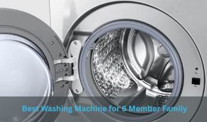 Best Washing Machines for a 6 Member Family